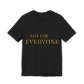 'Not For Everyone' Graphic Tee — Minimalist Gold Serif Statement T-Shirt